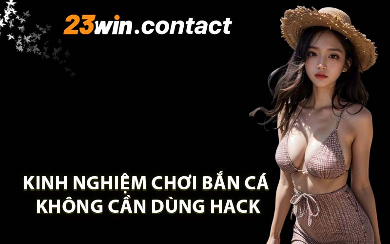 Kinh Nghiệm Chơi Bắn Cá Không Cần Dùng Hack
