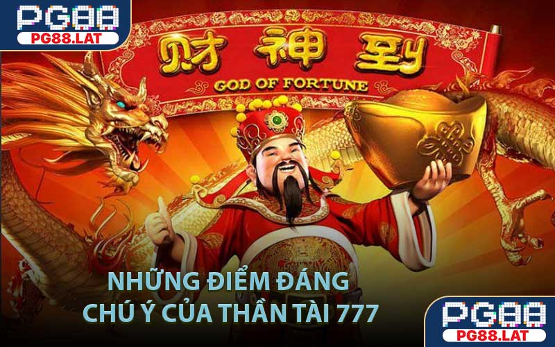 Những Điểm Đáng Chú Ý Của Thần Tài 777