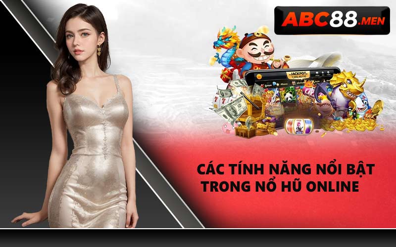 Các tính năng nổi bật trong Nổ Hũ Online