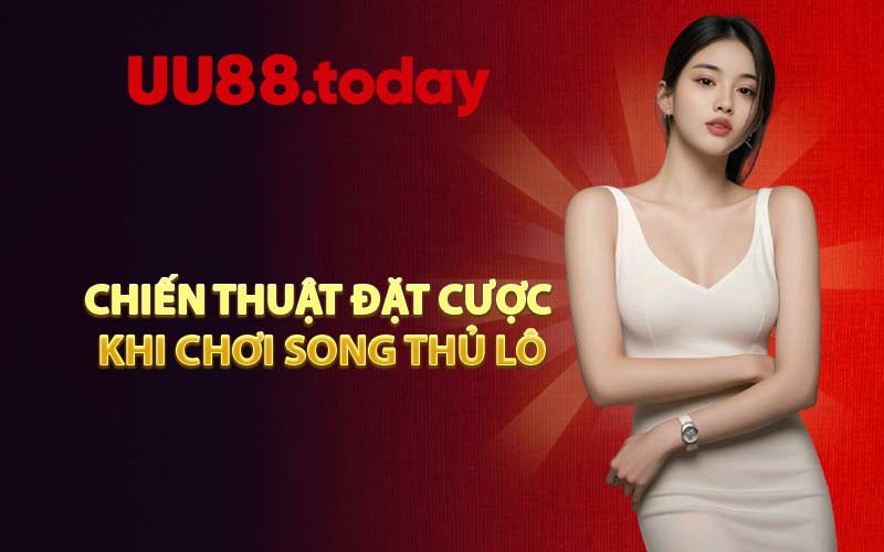 Chiến thuật đặt cược khi chơi song thủ lô
