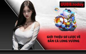 Giới thiệu sơ lược về bắn cá long vương