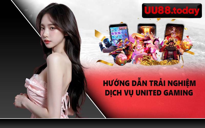 Hướng dẫn trải nghiệm dịch vụ United Gaming
