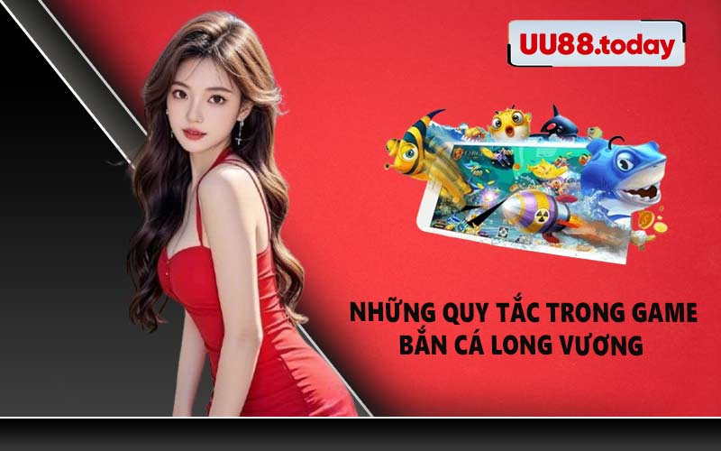 Những quy tắc trong game bắn cá Long Vương