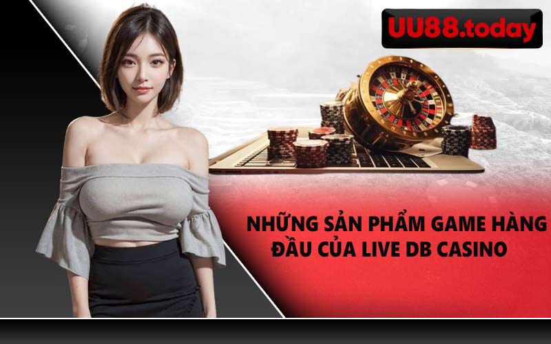 Những sản phẩm game hàng đầu của Live DB Casino