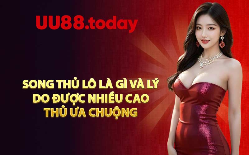 Song thủ lô là gì và lý do được nhiều cao thủ ưa chuộng