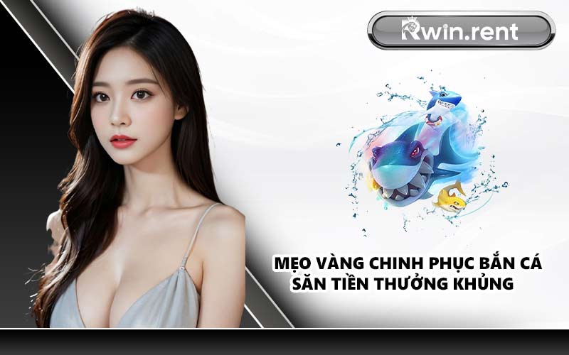 Mẹo Vàng Chinh Phục Bắn Cá Săn Tiền Thưởng Khủng