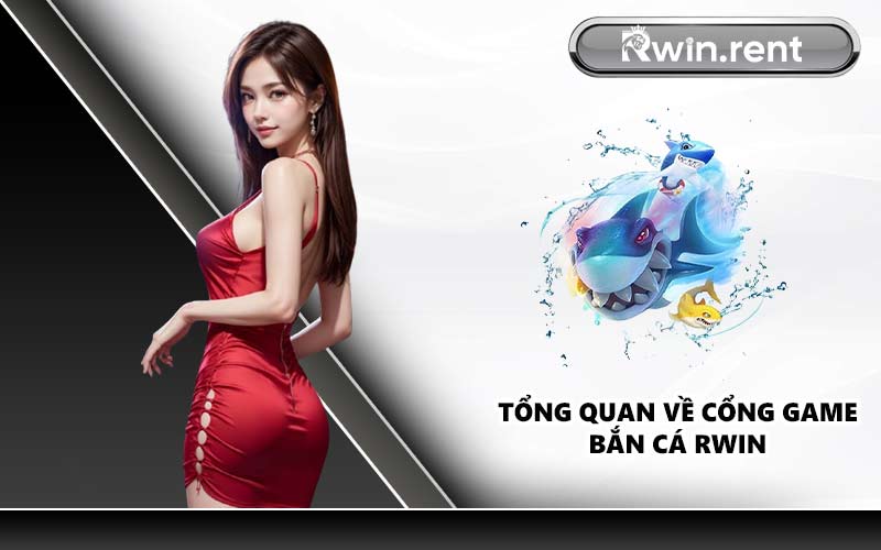 Tổng Quan Về Cổng Game Bắn Cá RWIN